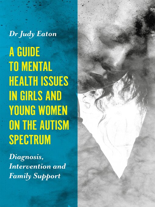 Title details for A Guide to Mental Health Issues in Girls and Young Women on the Autism Spectrum by Judy Eaton - Wait list